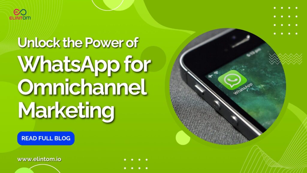 Unlock the Power of WhatsApp for Omnichannel Marketing