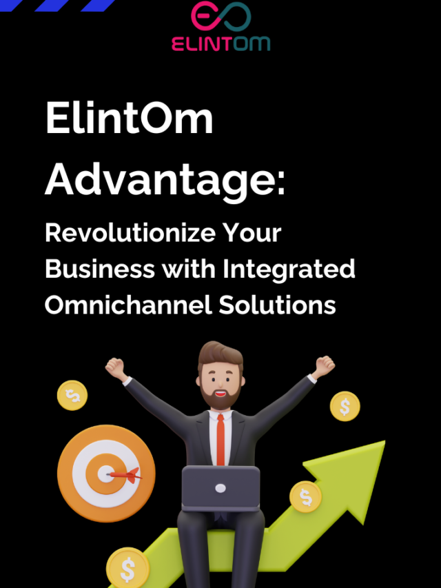 ElintOm’s Advantage: Revolutionize Your Business with Integrated Omnichannel Solutions