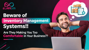 Beware of Inventory Management Systems!! Are They Making You Too Comfortable in Your Business??