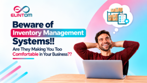 Beware of Inventory Management Systems!! Are They Making You Too Comfortable in Your Business??